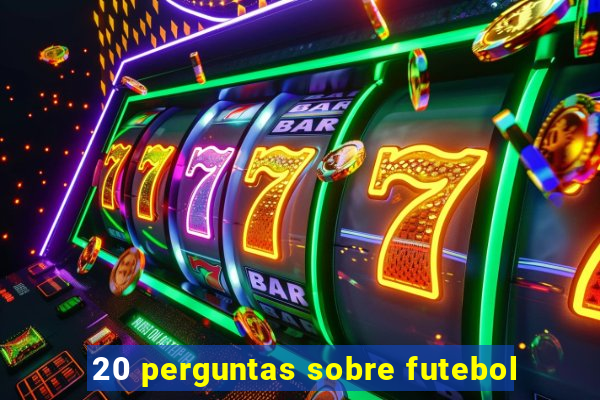20 perguntas sobre futebol